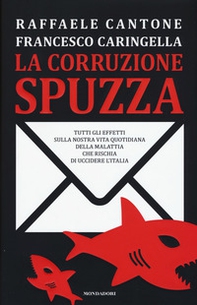La corruzione spuzza. Tutti gli effetti sulla nostra vita quotidiana della malattia che rischia di uccidere l'Italia - Librerie.coop