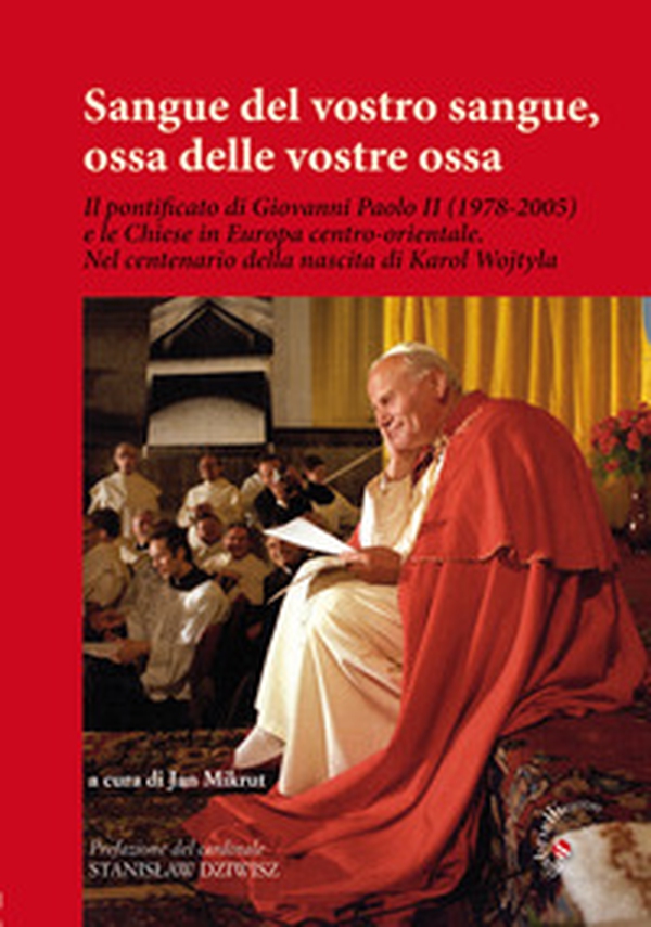 Sangue del vostro sangue, ossa delle vostre ossa. Il pontificato di Giovanni Paolo II (1978-2005) e le Chiese in Europa centro-orientale. Nel centenario della nascita di Karol Wojtyla - Librerie.coop Sangue del vostro sangue, ossa delle vostre ossa. Il pontificato di Giovanni Paolo II (1978-2005) e le Chiese in Europa centro-orientale. Nel centenario della nascita di Karol Wojtyla - Librerie.coop