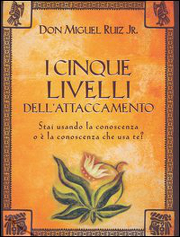 I cinque livelli dell'attaccamento. Stai usando la conoscenza o è la conoscenza che usa te? - Librerie.coop I cinque livelli dell'attaccamento. Stai usando la conoscenza o è la conoscenza che usa te? - Librerie.coop