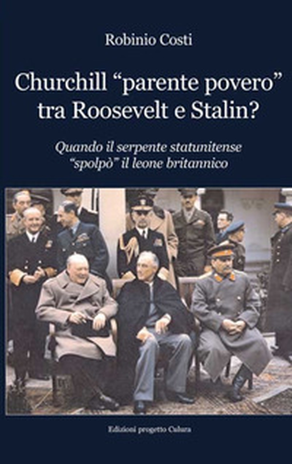 Churchill «parente povero» tra Roosevelt e Stalin. Quando il serpente statunitense «spolpò» il leone britannico - Librerie.coop Churchill «parente povero» tra Roosevelt e Stalin. Quando il serpente statunitense «spolpò» il leone britannico - Librerie.coop