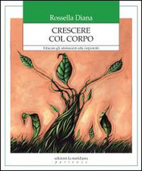Crescere col corpo. Educare gli adolescenti alla corporeità - Librerie.coop Crescere col corpo. Educare gli adolescenti alla corporeità - Librerie.coop
