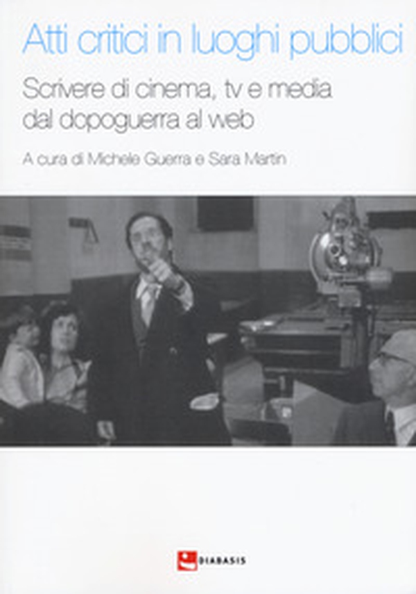 Atti critici in luoghi pubblici. Scrivere di cinema, tv e media dal dopoguerra al web - Librerie.coop Atti critici in luoghi pubblici. Scrivere di cinema, tv e media dal dopoguerra al web - Librerie.coop