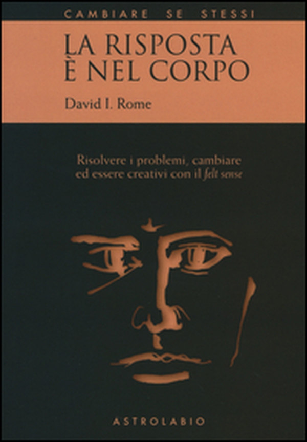 La risposta è nel corpo. Risolvere i problemi ed essere creativi con il «felt sense» - Librerie.coop La risposta è nel corpo. Risolvere i problemi ed essere creativi con il «felt sense» - Librerie.coop
