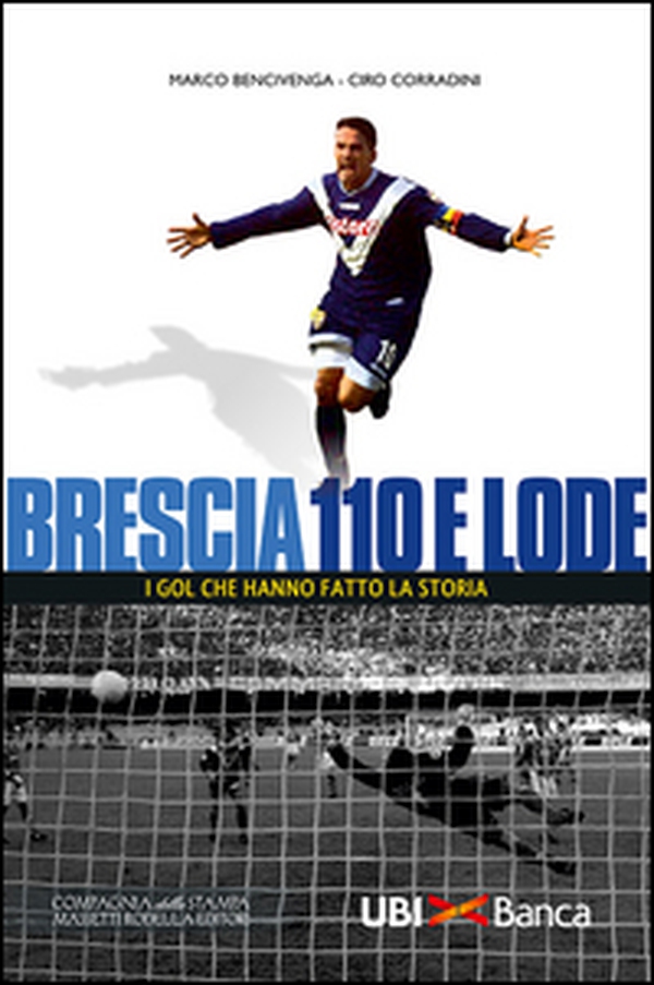 Brescia 110 e lode. I gol che hanno fatto la storia - Librerie.coop Brescia 110 e lode. I gol che hanno fatto la storia - Librerie.coop