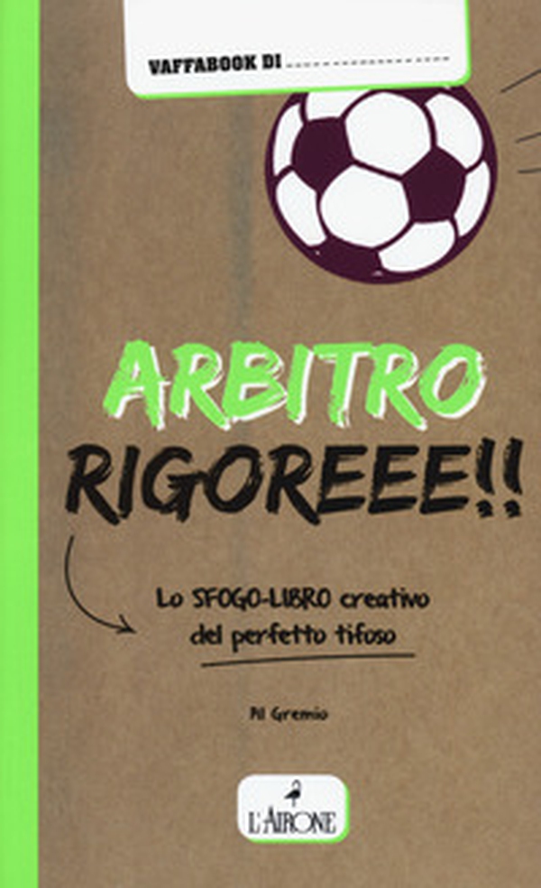 Arbitro rigoreee! Lo sfogo-libro creativo del perfetto tifoso - Librerie.coop Arbitro rigoreee! Lo sfogo-libro creativo del perfetto tifoso - Librerie.coop