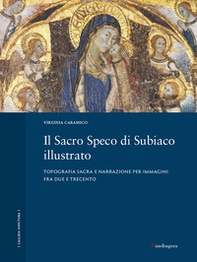Il Sacro Speco di Subiaco illustrato. Topografia sacra e narrazione per immagini fra Due e Trecento - Librerie.coop