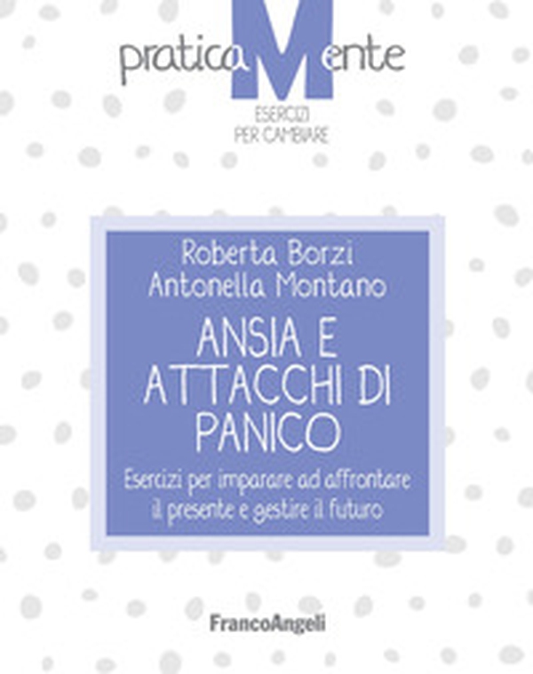 Ansia e attacchi di panico. Esercizi per imparare ad affrontare il presente e gestire il futuro - Librerie.coop Ansia e attacchi di panico. Esercizi per imparare ad affrontare il presente e gestire il futuro - Librerie.coop