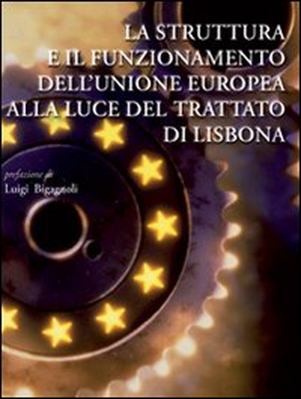 La struttura e il funzionamento dell'unione europea alla luce del trattato di Lisbona - Librerie.coop La struttura e il funzionamento dell'unione europea alla luce del trattato di Lisbona - Librerie.coop
