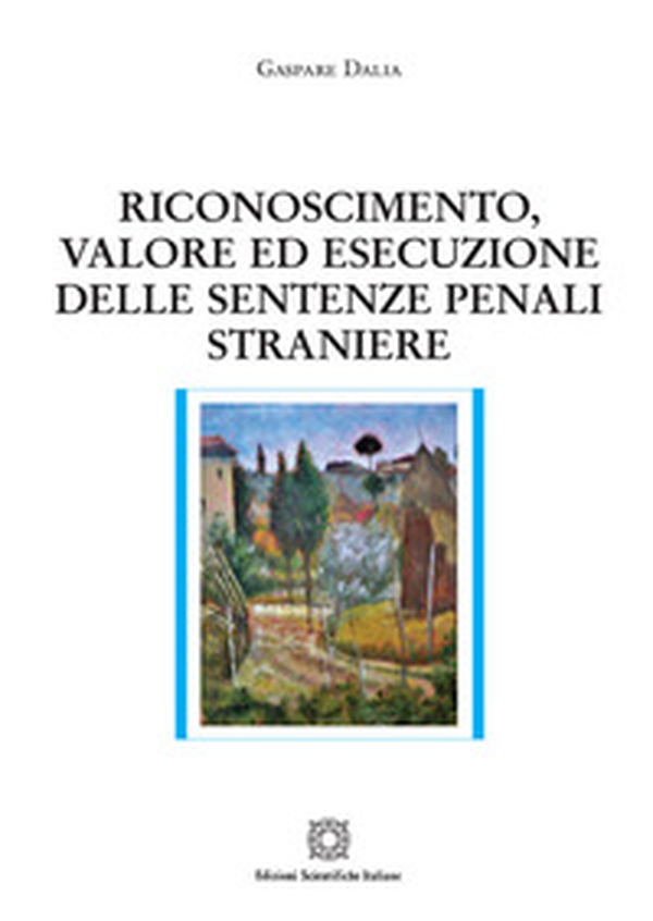Riconoscimento, valore ed esecuzione delle sentenze penali straniere - Librerie.coop Riconoscimento, valore ed esecuzione delle sentenze penali straniere - Librerie.coop