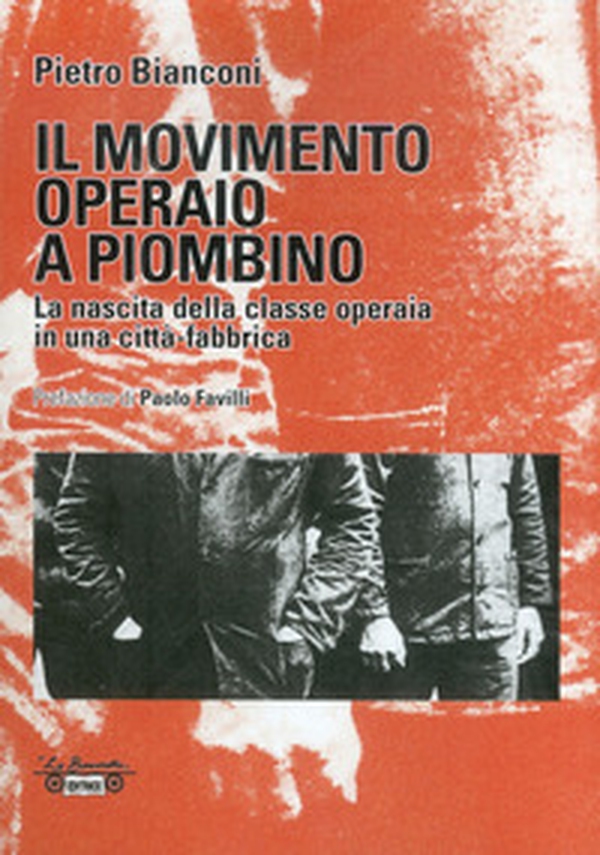 Il movimento operaio a Piombino. La nascita della classe operaia in una città-fabbrica - Librerie.coop Il movimento operaio a Piombino. La nascita della classe operaia in una città-fabbrica - Librerie.coop