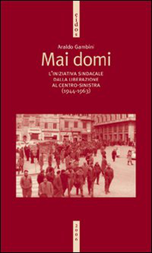 Mai domi. L'iniziativa sindacale dalla liberazione al centro-sinistra (1944-1963) - Librerie.coop Mai domi. L'iniziativa sindacale dalla liberazione al centro-sinistra (1944-1963) - Librerie.coop