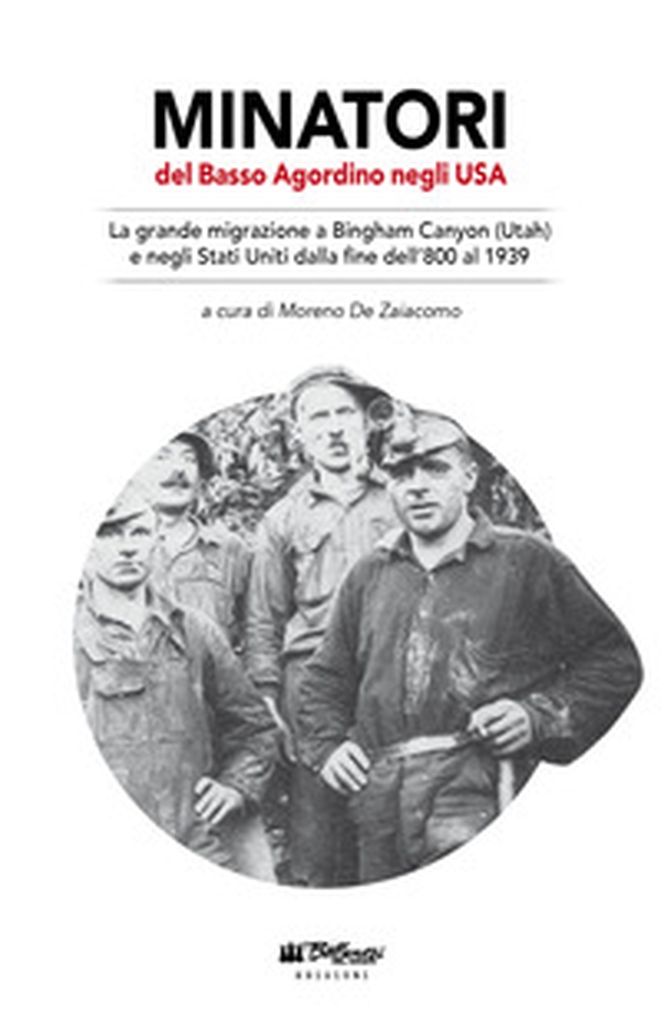 Minatori del Basso Agordino negli USA. La grande migrazione a Bingham Canyon (Utah) e negli Stati Uniti dalla fine dell'800 al 1939 - Librerie.coop Minatori del Basso Agordino negli USA. La grande migrazione a Bingham Canyon (Utah) e negli Stati Uniti dalla fine dell'800 al 1939 - Librerie.coop