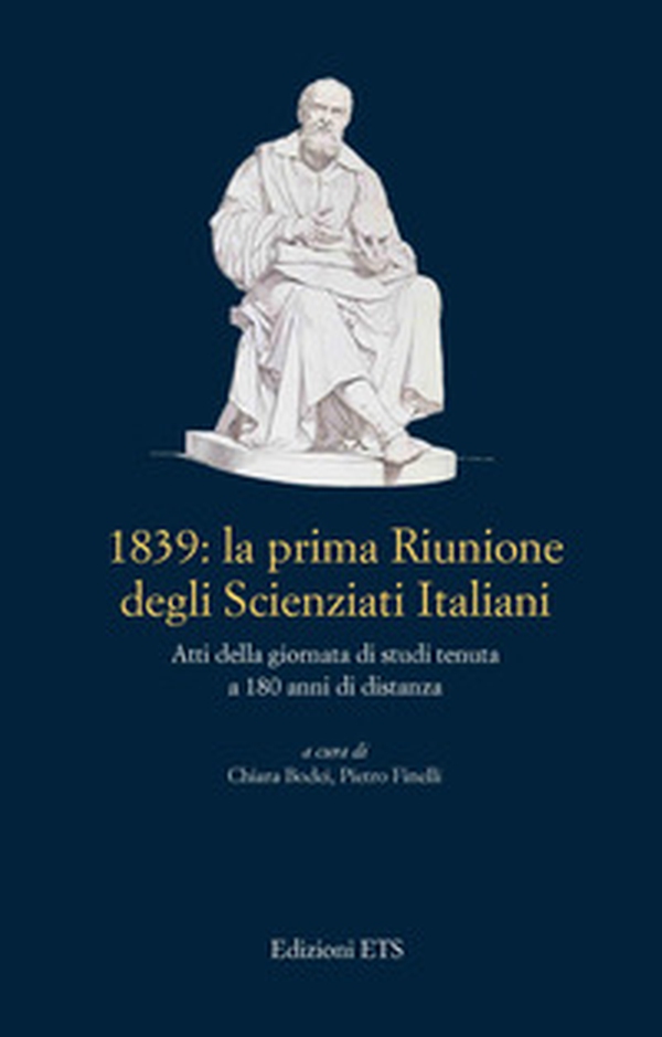 1839: La prima riunione degli scienziati italiani. Atti della giornata di studi tenuta a 180 anni di distanza - Librerie.coop 1839: La prima riunione degli scienziati italiani. Atti della giornata di studi tenuta a 180 anni di distanza - Librerie.coop