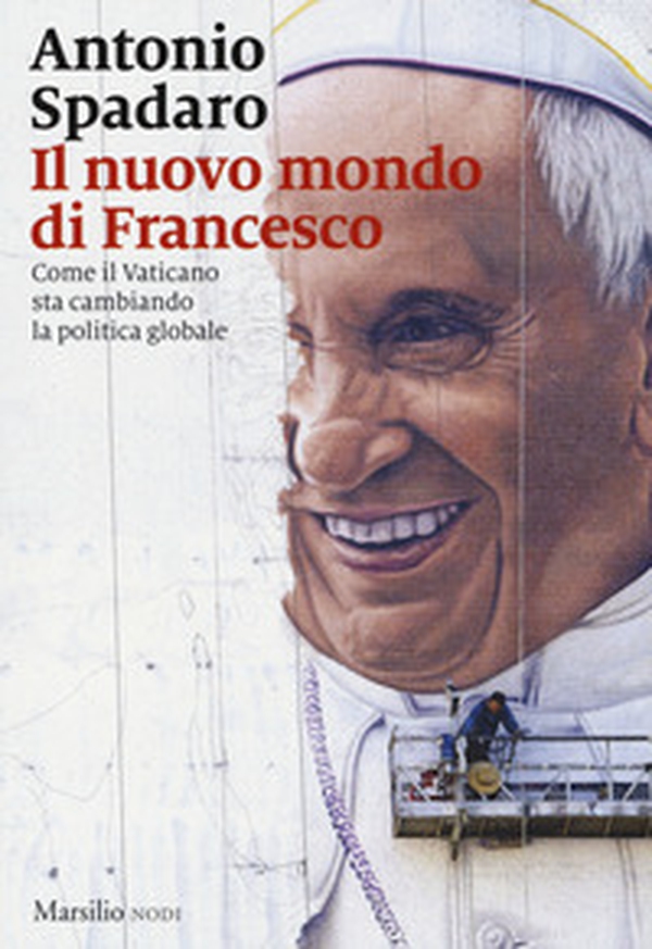 Il nuovo mondo di Francesco. Come il Vaticano sta cambiando la politica globale - Librerie.coop Il nuovo mondo di Francesco. Come il Vaticano sta cambiando la politica globale - Librerie.coop