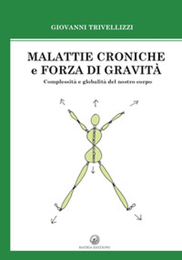 Malattie croniche e forza di gravità. Complessità e globalità del nostro corpo - Librerie.coop Malattie croniche e forza di gravità. Complessità e globalità del nostro corpo - Librerie.coop