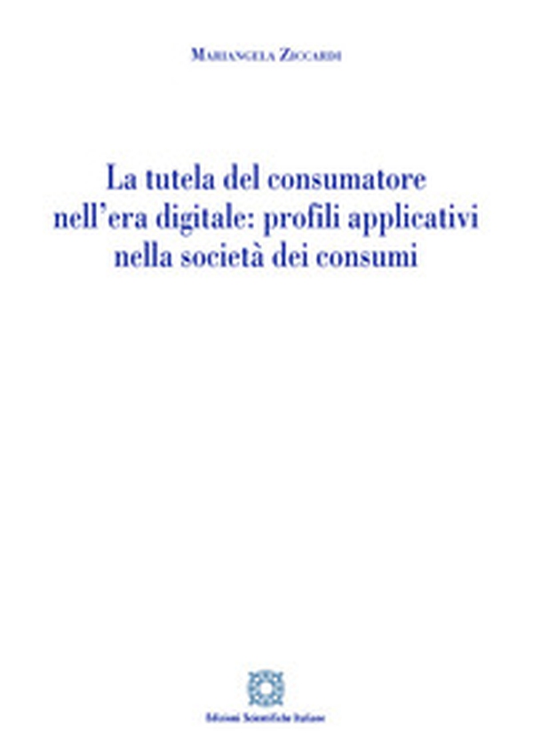La tutela del consumatore nell'era digitale: profili applicativi nella società dei consumi - Librerie.coop La tutela del consumatore nell'era digitale: profili applicativi nella società dei consumi - Librerie.coop