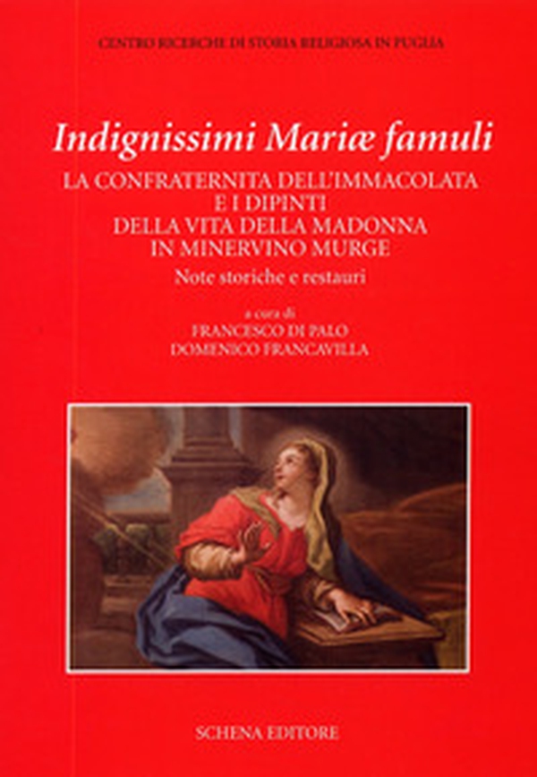Indegnissimi Mariae Famuli. La confraternita dell'Immacolata e i dipinti della vita della Madonna in Minervino Murge - Librerie.coop Indegnissimi Mariae Famuli. La confraternita dell'Immacolata e i dipinti della vita della Madonna in Minervino Murge - Librerie.coop