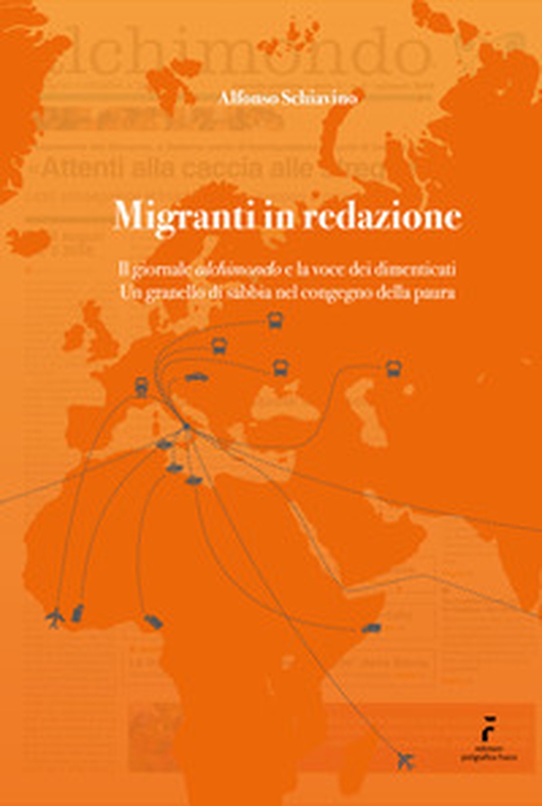 Migranti in redazione. Il giornale «alchimondo» e la voce dei dimenticati. Un granello di sabbia nel congegno della paura. - Librerie.coop Migranti in redazione. Il giornale «alchimondo» e la voce dei dimenticati. Un granello di sabbia nel congegno della paura. - Librerie.coop