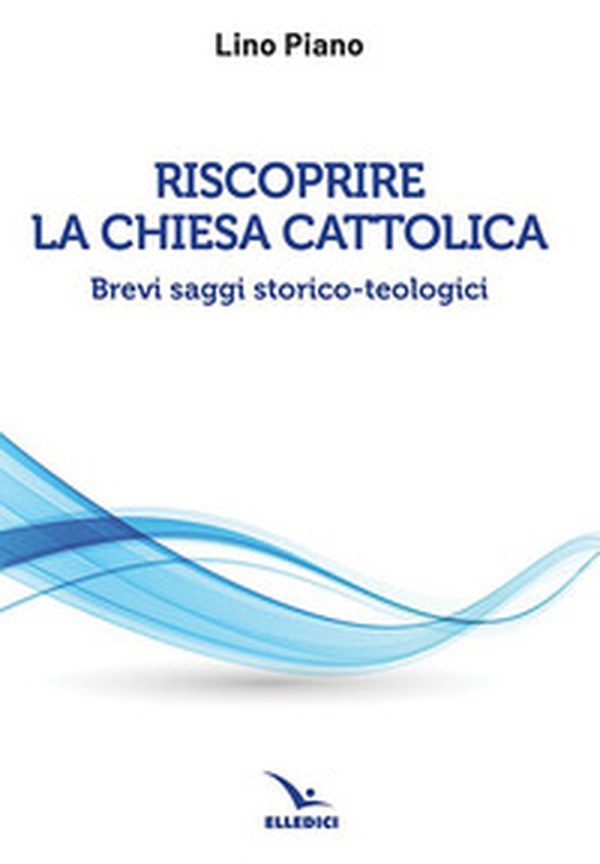 Riscoprire la Chiesa cattolica. Brevi saggi storico-teologici - Librerie.coop Riscoprire la Chiesa cattolica. Brevi saggi storico-teologici - Librerie.coop