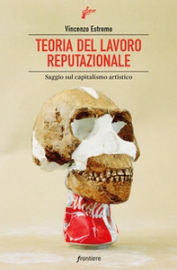 Teoria del lavoro reputazionale. Saggio sul capitalismo artistico - Librerie.coop