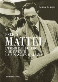 Enrico Mattei. L'uomo del futuro che inventò la rinascita italiana - Librerie.coop