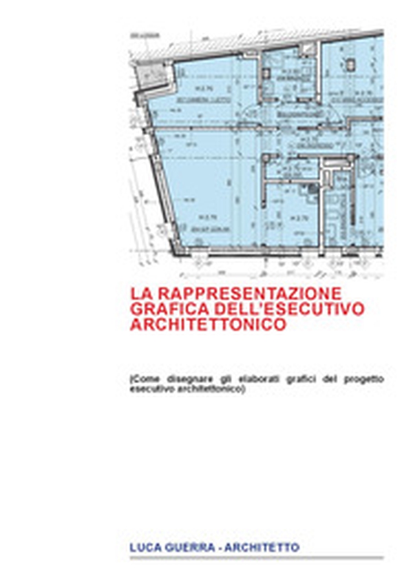 La rappresentazione grafica dell'esecutivo architettonico. Come disegnare gli elaborati grafici del progetto esecutivo architettonico - Librerie.coop La rappresentazione grafica dell'esecutivo architettonico. Come disegnare gli elaborati grafici del progetto esecutivo architettonico - Librerie.coop