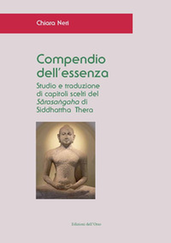 Compendio dell'essenza. Studio e traduzione di capitoli scelti del «Sarasangaha» di Siddhattha Thera - Librerie.coop Compendio dell'essenza. Studio e traduzione di capitoli scelti del «Sarasangaha» di Siddhattha Thera - Librerie.coop