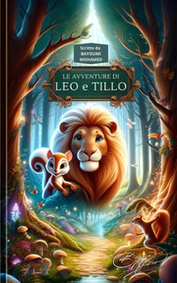 Le avventure di Leo e Tillo. Leo il Leone coraggioso e Tillo lo scoiattolo inventore - Librerie.coop