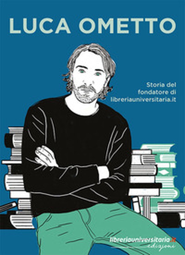 Luca Ometto. Storia del fondatore di libreriauniversitaria.it - Librerie.coop Luca Ometto. Storia del fondatore di libreriauniversitaria.it - Librerie.coop