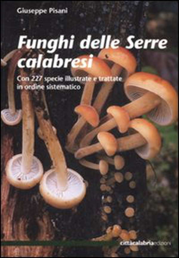 Funghi delle Serre calabresi. Con 227 specie illustrate e trattate in ordine sistematico - Librerie.coop Funghi delle Serre calabresi. Con 227 specie illustrate e trattate in ordine sistematico - Librerie.coop