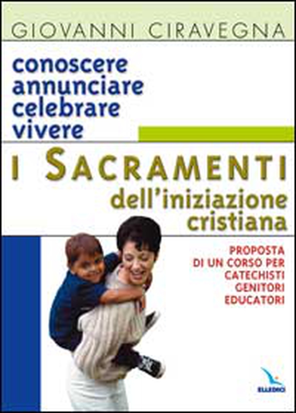 Conoscere, annunciare, celebrare, vivere i sacramenti dell'iniziazione cristiana. Proposta di corso per catechisti-genitori-educatori - Librerie.coop Conoscere, annunciare, celebrare, vivere i sacramenti dell'iniziazione cristiana. Proposta di corso per catechisti-genitori-educatori - Librerie.coop