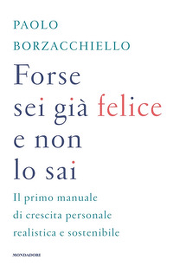 Forse sei già felice e non lo sai. Il primo manuale di crescita personale realistica e sostenibile - Librerie.coop Forse sei già felice e non lo sai. Il primo manuale di crescita personale realistica e sostenibile - Librerie.coop