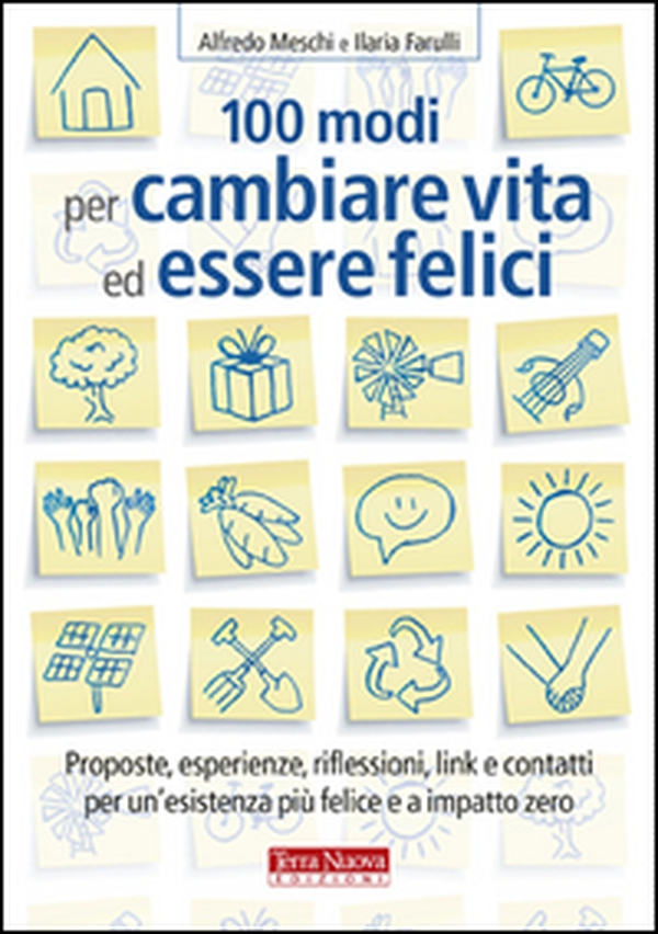 100 modi per cambiare vita ed essere felici. Proposte, esperienze, riflessioni, link e contatti per un'esistenza più felice a impatto zero - Librerie.coop 100 modi per cambiare vita ed essere felici. Proposte, esperienze, riflessioni, link e contatti per un'esistenza più felice a impatto zero - Librerie.coop