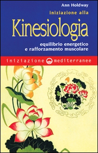 Iniziazione alla kinesiologia. Equilibrio energetico e rafforzamento muscolare - Librerie.coop
