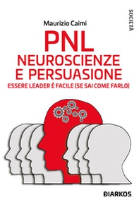 PNL. Neuroscienze e persuasione. Essere leader è facile (se sai come farlo) - Librerie.coop