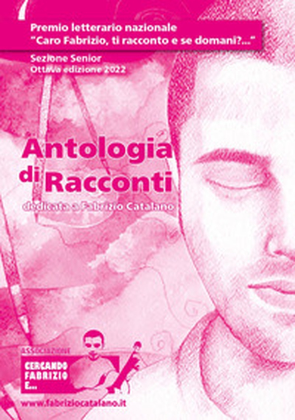 Antologia di racconti dedicata a Fabrizio Catalano. Premio letterario nazionale «Caro Fabrizio, ti racconto e se domani... ?». Sezione Senior. Ottava edizione 2022 - Librerie.coop Antologia di racconti dedicata a Fabrizio Catalano. Premio letterario nazionale «Caro Fabrizio, ti racconto e se domani... ?». Sezione Senior. Ottava edizione 2022 - Librerie.coop