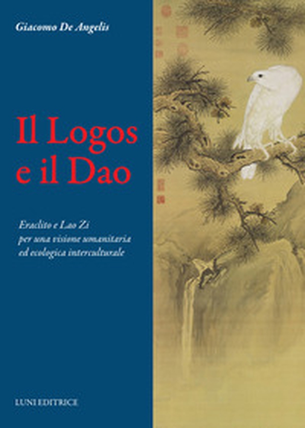 Il Logos e il Dao. Eraclito e Lao Zi per una visione umanitaria ed ecologica interculturale - Librerie.coop Il Logos e il Dao. Eraclito e Lao Zi per una visione umanitaria ed ecologica interculturale - Librerie.coop