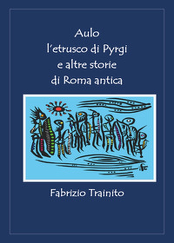 Aulo l'etrusco di Pyrgi e altre storie di Roma antica - Librerie.coop Aulo l'etrusco di Pyrgi e altre storie di Roma antica - Librerie.coop