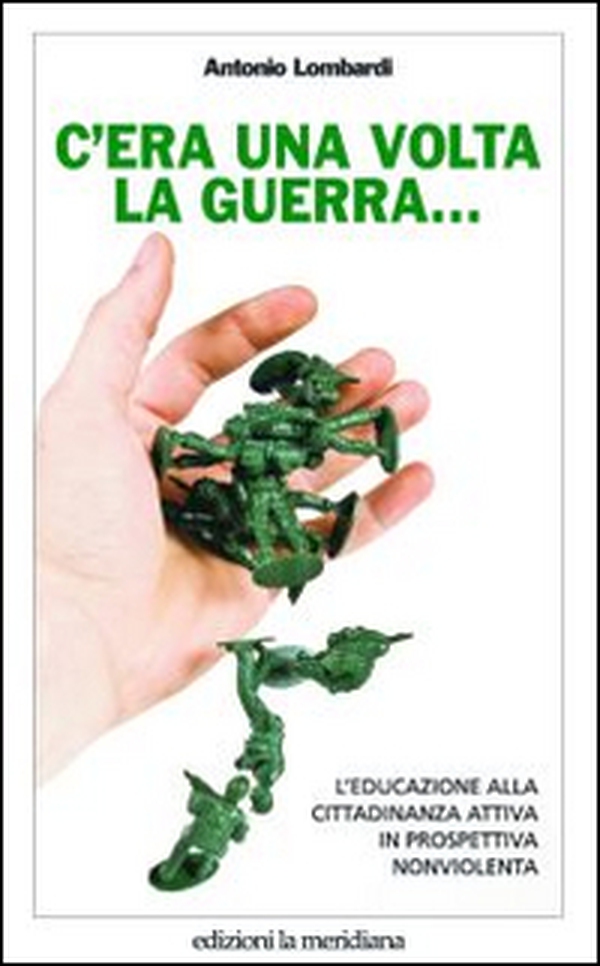 C'era una volta la guerra... L'educazione alla cittadinanza attiva in prospettiva nonviolenta - Librerie.coop C'era una volta la guerra... L'educazione alla cittadinanza attiva in prospettiva nonviolenta - Librerie.coop