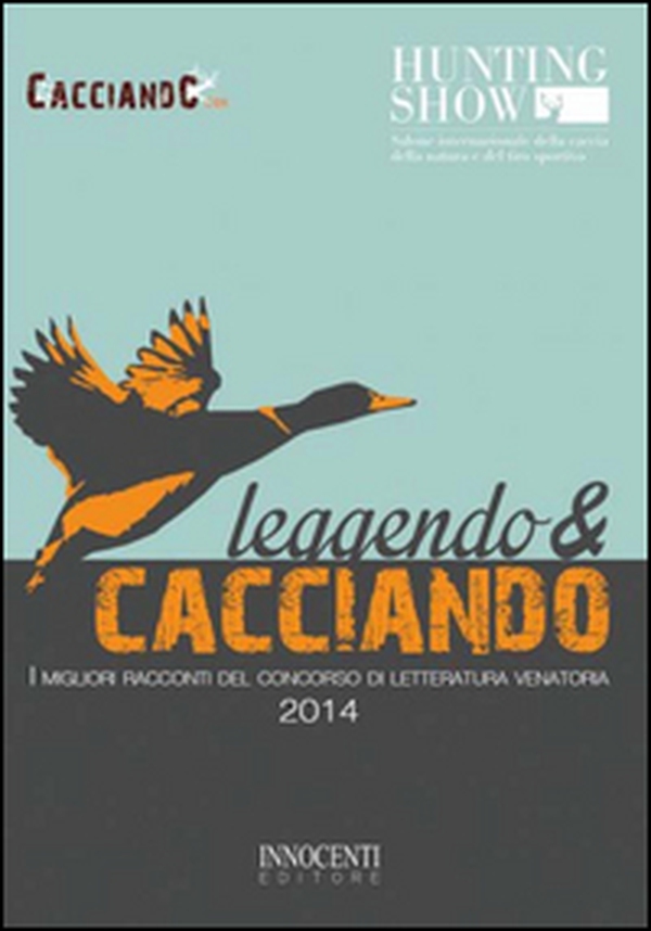 Leggendo & cacciando. I migliori racconti del concorso di letteratura venatoria 2014 - Librerie.coop Leggendo & cacciando. I migliori racconti del concorso di letteratura venatoria 2014 - Librerie.coop