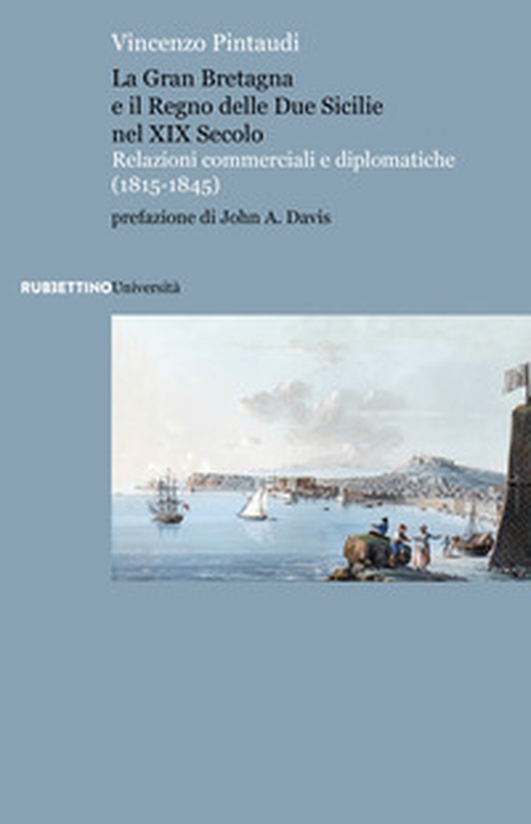 La Gran Bretagna e il Regno delle due Sicilie nel XIX secolo. Relazioni commerciali e diplomatiche (1815-1845) - Librerie.coop La Gran Bretagna e il Regno delle due Sicilie nel XIX secolo. Relazioni commerciali e diplomatiche (1815-1845) - Librerie.coop