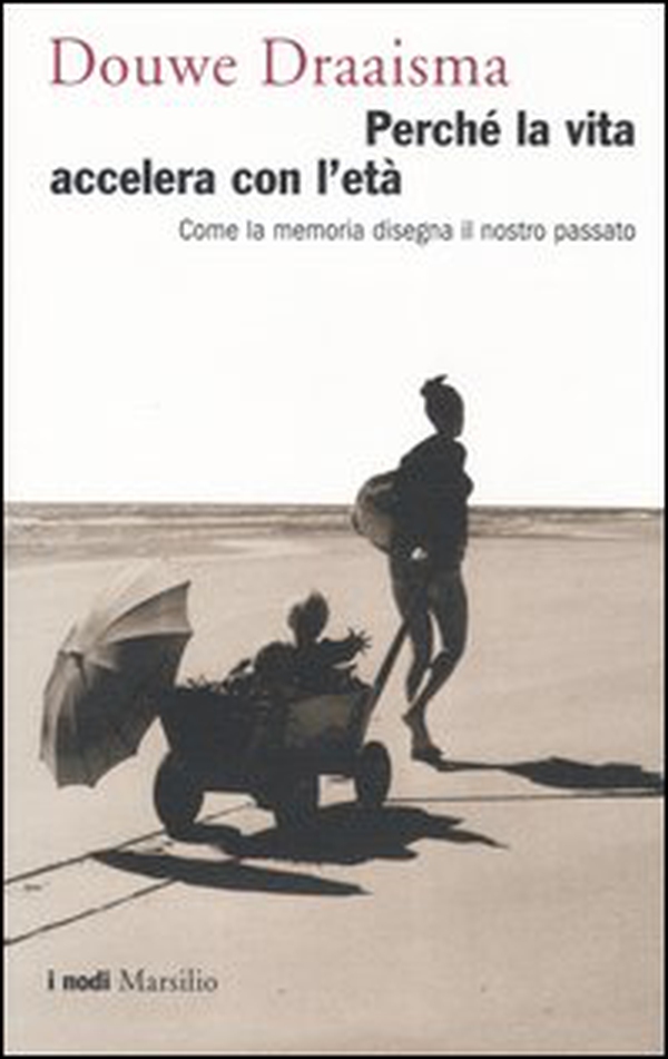 Perché la vita accelera con l'età. Come la memoria disegna il nostro passato - Librerie.coop Perché la vita accelera con l'età. Come la memoria disegna il nostro passato - Librerie.coop