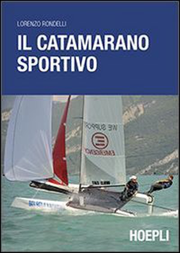 Il catamarano sportivo. Regolazioni, vele, regata - Librerie.coop Il catamarano sportivo. Regolazioni, vele, regata - Librerie.coop