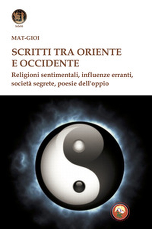 Scritti tra Oriente e Occidente. Religioni sentimentali, influenze erranti, società segrete, poesie dell'oppio - Librerie.coop Scritti tra Oriente e Occidente. Religioni sentimentali, influenze erranti, società segrete, poesie dell'oppio - Librerie.coop
