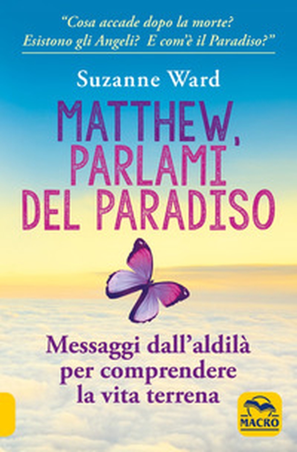 Matthew, parlami del paradiso. Messaggi dall'aldilà per comprendere la vita terrena - Librerie.coop Matthew, parlami del paradiso. Messaggi dall'aldilà per comprendere la vita terrena - Librerie.coop