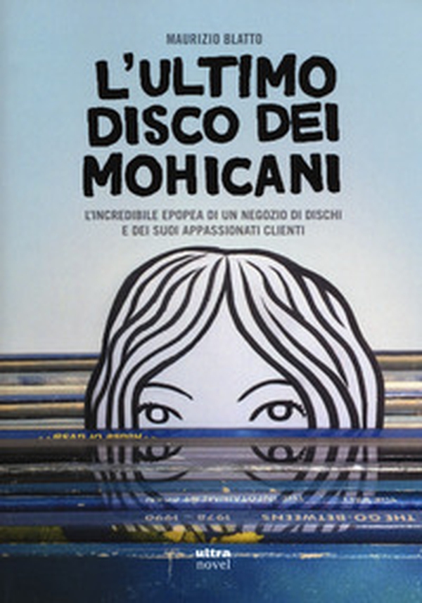 ultimo disco dei Mohicani. L'incredibile epopea di un negozio di dischi e dei suoi appassionati clienti - Librerie.coop ultimo disco dei Mohicani. L'incredibile epopea di un negozio di dischi e dei suoi appassionati clienti - Librerie.coop