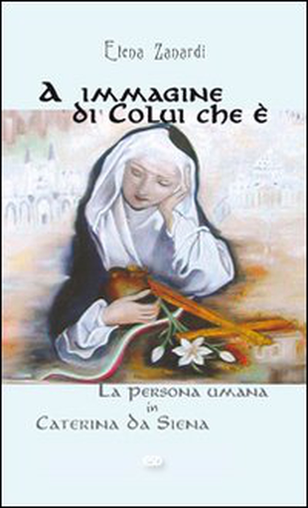 A immagine di colui che è. La persona umana in Caterina da Siena - Librerie.coop A immagine di colui che è. La persona umana in Caterina da Siena - Librerie.coop