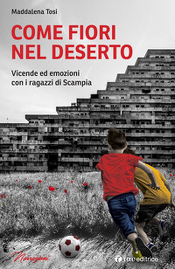 Come fiori nel deserto. Vicende ed emozioni con i ragazzi di Scampia - Librerie.coop Come fiori nel deserto. Vicende ed emozioni con i ragazzi di Scampia - Librerie.coop