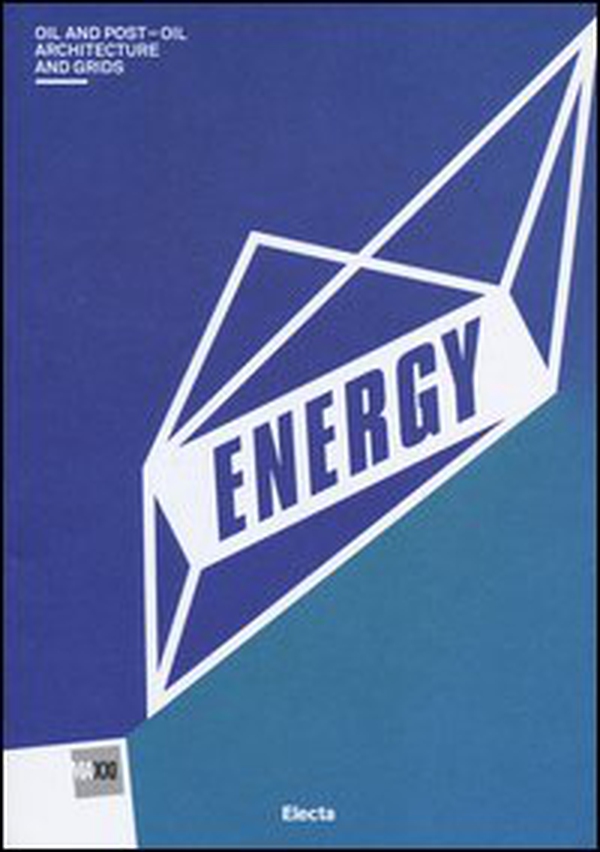 Energy. Oil and post-oil. Architecture and grids. Catalogo della mostra (Roma, 13 marzo-29 settembre 2013) - Librerie.coop Energy. Oil and post-oil. Architecture and grids. Catalogo della mostra (Roma, 13 marzo-29 settembre 2013) - Librerie.coop