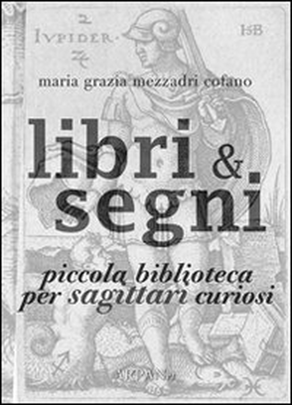 Libri & segni. Piccola biblioteca per sagittari curiosi - Librerie.coop Libri & segni. Piccola biblioteca per sagittari curiosi - Librerie.coop
